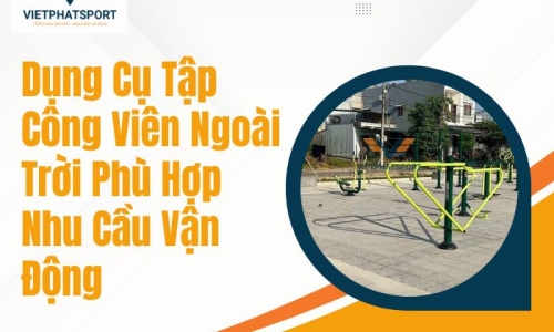 Dụng Cụ Tập Công Viên Ngoài Trời Phù Hợp Nhu Cầu Vận Động