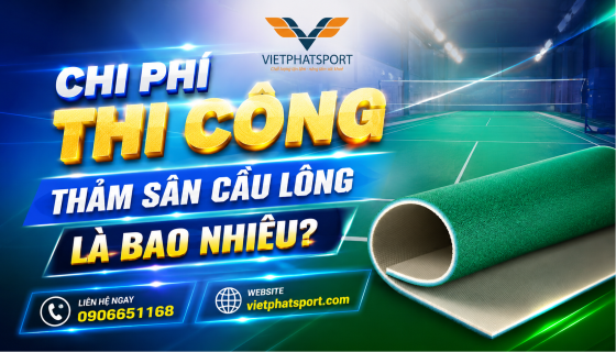 Chi Phí Thi Công Thảm Sân Cầu Lông Là Bao Nhiêu?