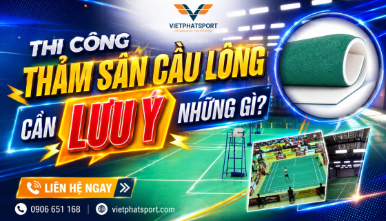 Thi Công Thảm Sân Cầu Lông Cần Lưu Ý Những Gì?