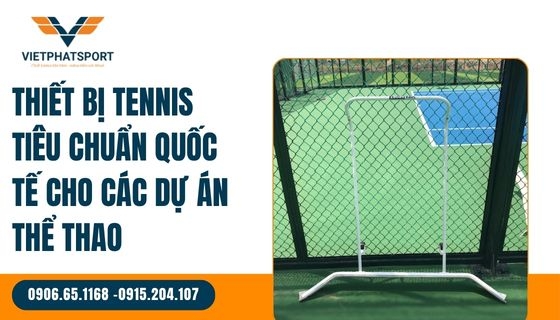 Thiết bị tennis tiêu chuẩn quốc tế cho các dự án thể thao