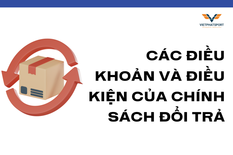 Các Điều Khoản Và Điều Kiện Của Chính Sách Đổi Trả tại việt phát