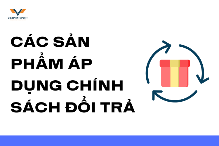 Các Sản Phẩm Áp Dụng Chính Sách Đổi Trả tại việt phát