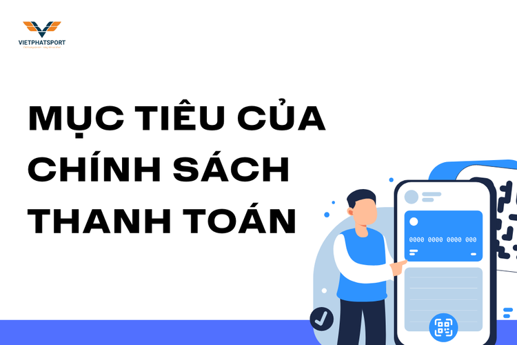 Mục Tiêu Của Chính Sách Thanh Toán tại việt phát