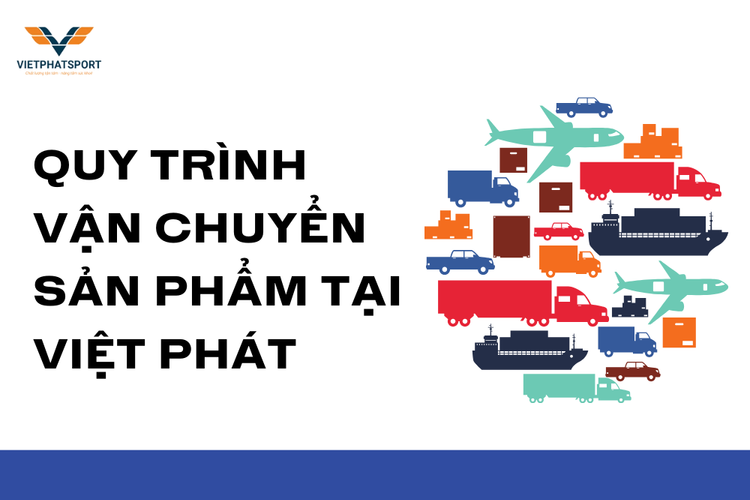Quy Trình Vận Chuyển Sản Phẩm Tại Việt Phát