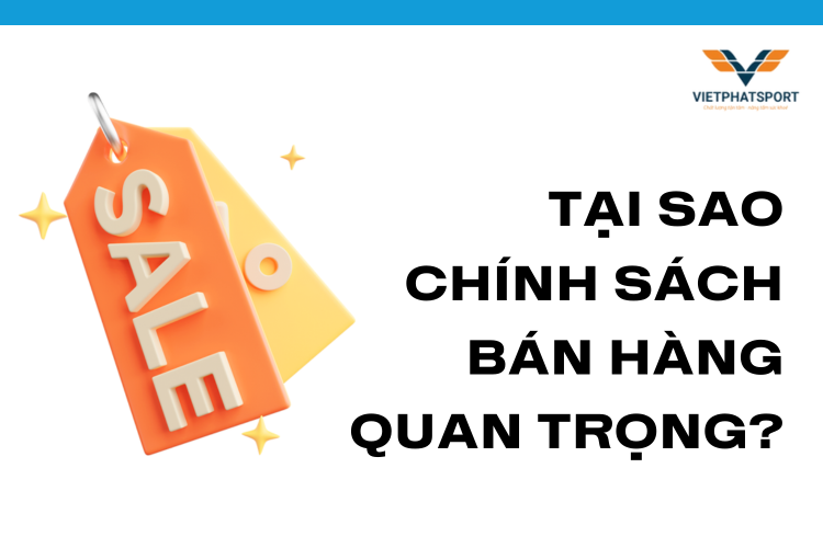 Tại Sao Chính Sách Bán Hàng Quan Trọng? tại việt phát