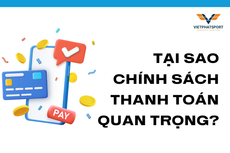 Tại Sao Chính Sách Thanh Toán Quan Trọng? tại việt phát