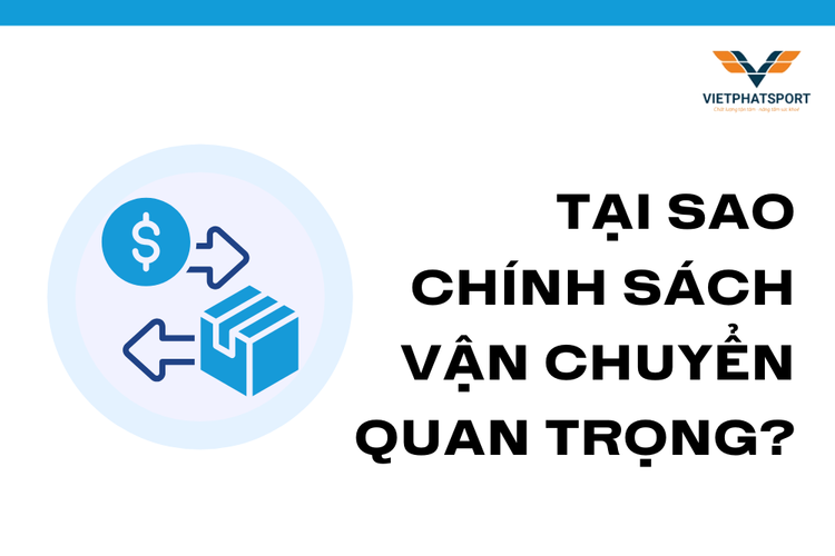 Tại Sao Chính Sách Vận Chuyển Quan Trọng? tại việt phát