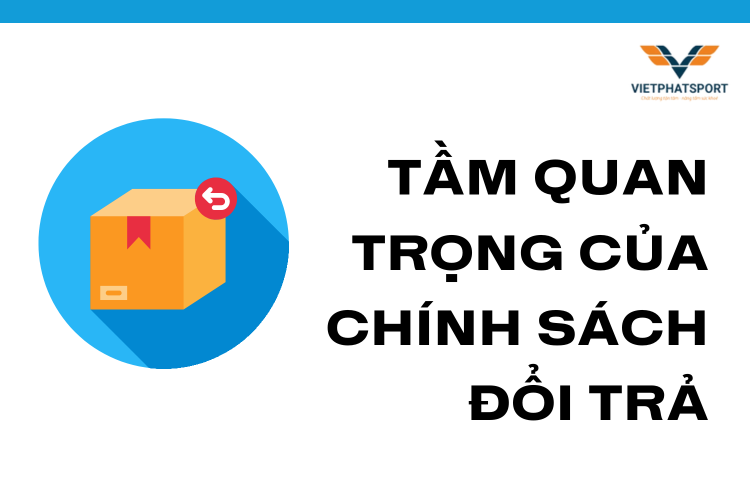 Tầm Quan Trọng Của Chính Sách Đổi Trả tại việt phát