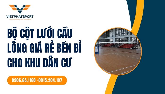 Bộ cột lưới cầu lông giá rẻ bền bỉ cho khu dân cư – Không gian rèn luyện lý tưởng