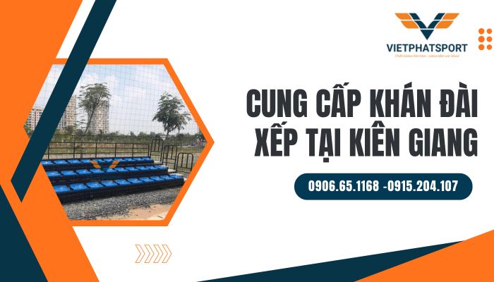 Cung cấp khán đài xếp tại Kiên Giang – Giải pháp chỗ ngồi đột phá