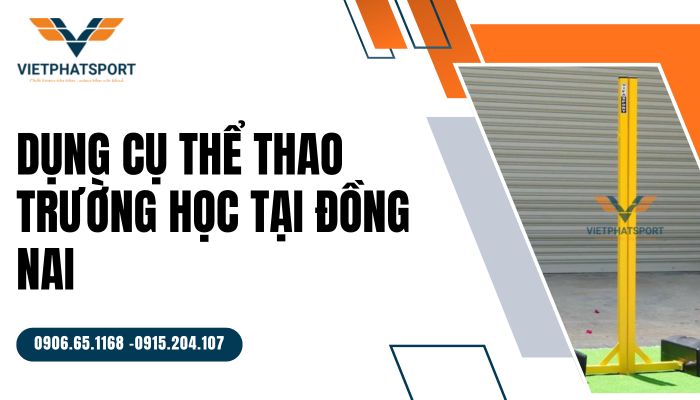 Giải pháp cung cấp dụng cụ thể thao trường học toàn diện tại Đồng Nai – Kiến tạo môi trường giáo dục năng động