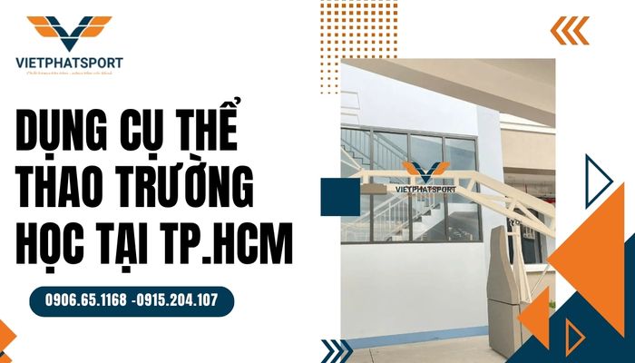 Trang bị dụng cụ thể thao trường học tại TP.HCM – Nền tảng vững chắc cho thế hệ tương lai