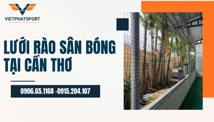 Lưới rào sân bóng cao cấp tại Cần Thơ – Giải pháp bảo vệ toàn diện cho sân thể thao