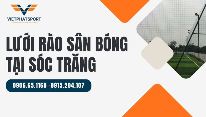 Lưới rào sân bóng siêu bền bỉ tại Sóc Trăng – Giải pháp che chắn hoàn hảo cho mặt sân