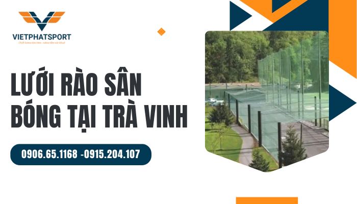 Lưới rào sân bóng siêu bền bỉ tại Trà Vinh – Giải pháp che chắn hoàn hảo cho mặt sân
