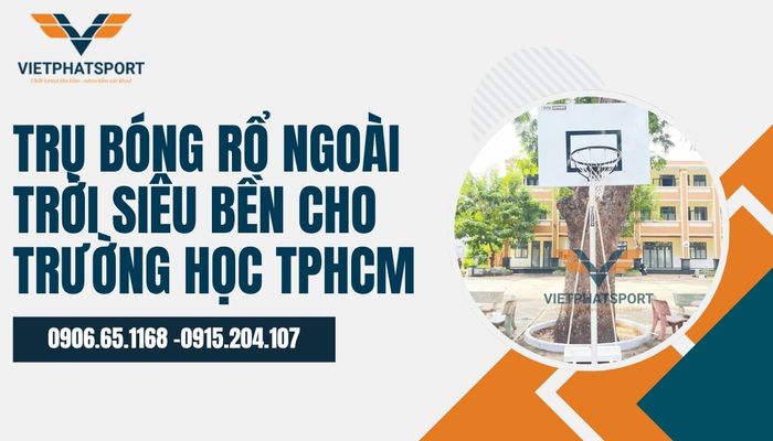 Trụ bóng rổ ngoài trời siêu bền cho trường học TPHCM – Nâng tầm giáo dục thể chất
