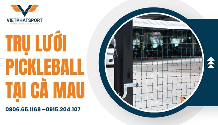 Trụ lưới Pickleball tại Cà Mau – Giải pháp hoàn thiện không gian thể thao
