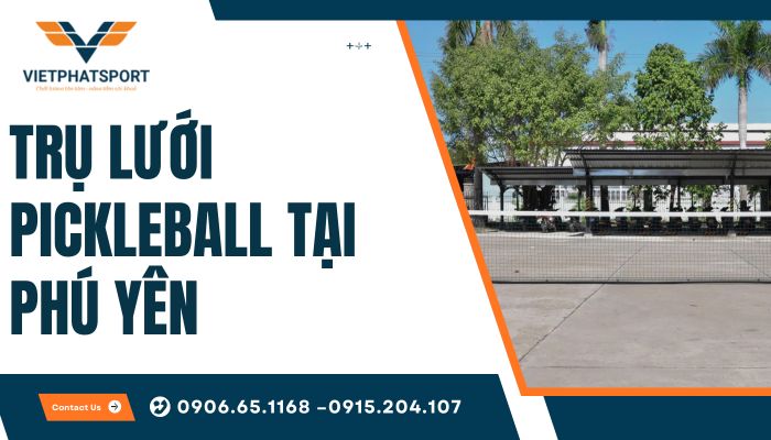 Trụ lưới Pickleball tại Phú Yên – Lựa chọn số 1 cho các công trình thể thao